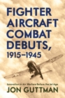 Image for Fighter aircraft combat debuts, 1915-1945: innovation in air warfare before the jet age