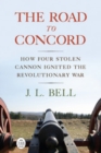 Image for The Road to Concord: How Four Stolen Cannon Ignited the Revolutionary War