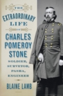 Image for The Extraordinary Life of Charles Pomeroy Stone: Soldier, Surveyor, Pasha, Engineer