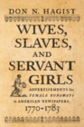 Image for Wives, Slaves, and Servant Girls: Advertisements for Female Runaways in American Newspapers, 1770-1783