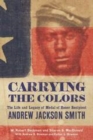 Image for Carrying the Colors: The Life and Legacy of Medal of Honor Recipient Andrew Jackson Smith