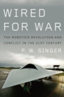 Image for (Wired for war)  : the robotics revolution and conflict in the twenty-first century