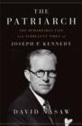 Image for The patriarch  : the remarkable life and turbulent times of Joseph P. Kennedy