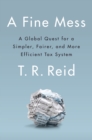 Image for A Fine Mess : A Global Quest for a Simpler, Fairer, and More Efficient Tax System