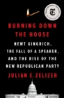 Image for Burning Down the House : Newt Gingrich, the Fall of a Speaker, and the Rise of the New Republican Party