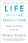 Image for Life Is In The Transitions : Mastering Change in a Nonlinear Age