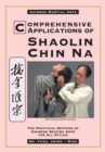 Image for Comprehensive Applications in Shaolin Chin Na : The Practical Defense of Chinese Seizing Arts for All Styles