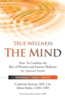 Image for True Wellness the Mind : How to Combine the Best of Western and Eastern Medicine for Optimal Health For Sleep Disorders, Anxiety, Depression