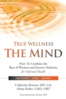Image for True Wellness for Your Mind : How to Combine the Best of Western and Eastern Medicine for Optimal Health For Sleep Disorders, Anxiety, Depression