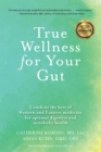 Image for True Wellness for Your Gut : Combine the Best of Western and Eastern Medicine for Optimal Digestive and Metabolic Health