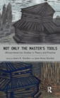 Image for Not Only the Master&#39;s Tools : African American Studies in Theory and Practice