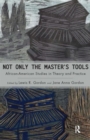 Image for Not Only the Master&#39;s Tools : African American Studies in Theory and Practice