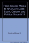 Image for From Soccer Moms to NASCAR Dads : Sport, Culture, and Politics Since 9/11