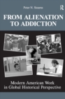Image for From Alienation to Addiction : Modern American Work in Global Historical Perspective