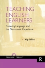 Image for Teaching English learners  : fostering language and the democratic experience