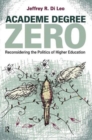 Image for Academe degree zero  : reconsidering the politics of higher education