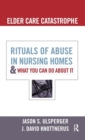 Image for Elder care catastrophe  : rituals of abuse in nursing homes and what you can do about it