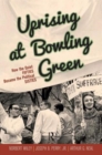 Image for Uprising at Bowling Green  : how the quiet fifties became the political sixties