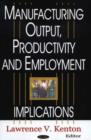 Image for Manufacturing Output, Productivity &amp; Employment : Implications for US Policy