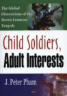 Image for Child Soldiers, Adult Interests : The Global Dimensions of the Sierra Leonean Tragedy
