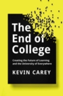 Image for The end of college  : creating the future of learning and the university of everywhere