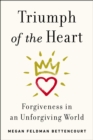 Image for Triumph of the Heart : Forgiveness in an Unforgiving World