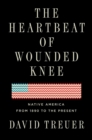 Image for The heartbeat of Wounded Knee  : native America from 1890 to the present