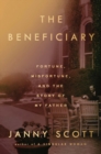 Image for The Beneficiary : Fortune, Misfortune, and the Story of My Father