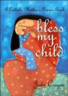 Image for Bless My Child : A Catholic Mother&#39;s Prayer Book