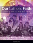 Image for Our Catholic Faith : Living What We Believe