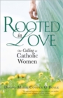 Image for Rooted in Love : Our Calling as Catholic Women