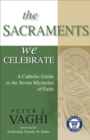 Image for Sacraments We Celebrate: A Catholic Guide to the Seven Mysteries of Faith