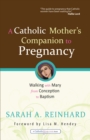 Image for A Catholic mother&#39;s companion to pregnancy: walking with Mary from conception to Baptism