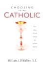 Image for Choosing to Be Catholic: For the First Time or Once Again