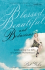 Image for Blessed, beautiful, and bodacious: celebrating the gift of Catholic womanhood