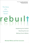 Image for Rebuilt: awakening the faithful, reaching the lost, and making church matter