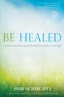 Image for Be Healed : A Guide to Encountering the Powerful Love of Jesus in Your Life