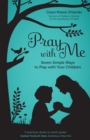 Image for Pray with me: seven simple ways to pray with your children