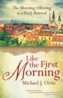 Image for Like the first morning  : the morning offering as a daily renewal
