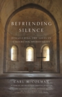 Image for Befriending silence: discovering the gifts of Cistercian spirituality