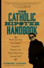 Image for The Catholic hipster handbook: rediscovering cool saints, forgotten prayers, and other weird but sacred stuff