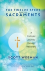 Image for Twelve Steps and the Sacraments: A Catholic Journey through Recovery
