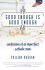 Image for Good enough is good enough: confessions of an imperfect Catholic mom