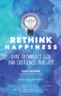 Image for Rethink Happiness : Dare to Embrace God and Experience True Joy