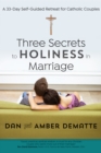 Image for Three secrets to holiness in marriage: a 33-day self-guided retreat for married couples
