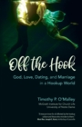 Image for Off the hook: God, love, dating, and marriage in a hookup world