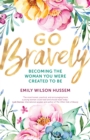 Image for Go Bravely: Becoming the Woman You Were Created to Be