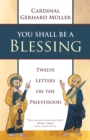 Image for You Shall Be a Blessing: Twelve Letters on the Priesthood