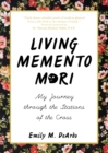 Image for Living Memento Mori : My Journey through the Stations of the Cross