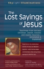 Image for The Lost Sayings of Jesus : Teachings from Ancient Christian Jewish Gnostic and Islamic Sources - Annotated and Explained